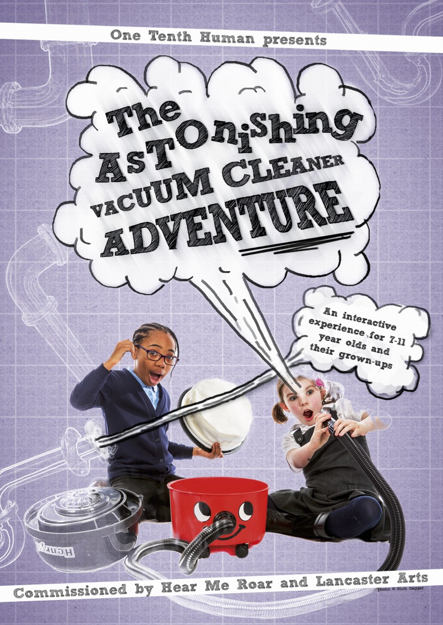 Vacuum Cleaner Flyer (Portrait) One Tenth Human presents The Astonishing Vacuum Cleaner Adventure. Saturday 29 and Sunday 30 April 2017 at the Nuffield Theatre